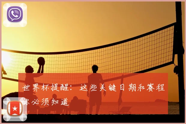 世界杯提醒：这些关键日期和赛程你必须知道