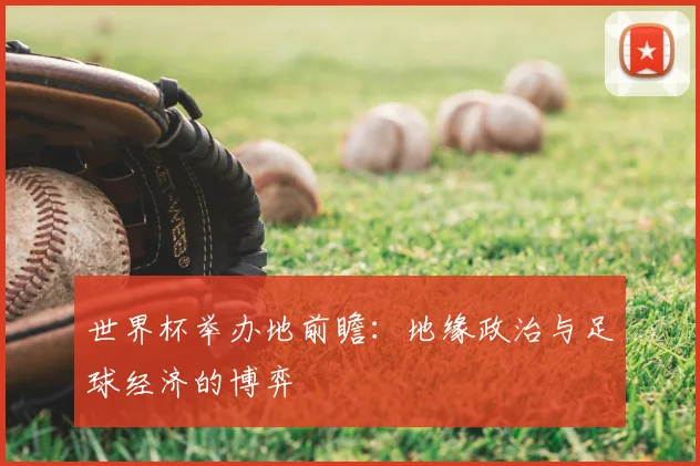 世界杯举办地前瞻:地缘政治与足球经济的博弈